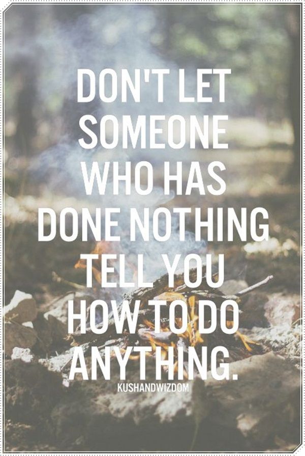 Dont-let-someone-who-has-done-nothing-tell-you-how-to-do-anything