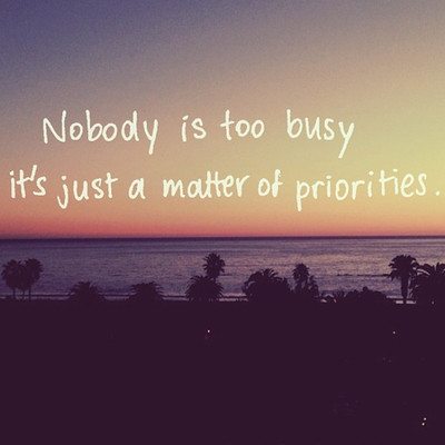 Nobody is too busy it's just a matter of priorities